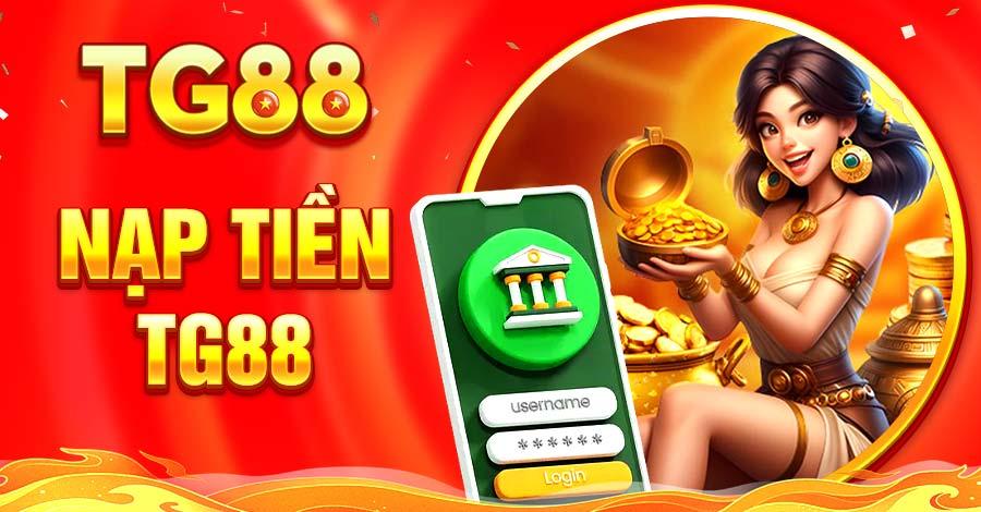 Nạp Tiền TG88 – Hướng Dẫn Chi Tiết Từ A - Z Cho Tân Thủ